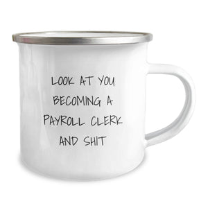 Funny Gifts from Friends to Payroll Clerk Christmas Unique Camping Mug with Look At You Becoming A Payroll Clerk And Shit Quote, Perfect for Office Workers