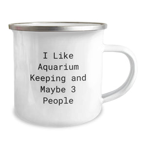 Funny Aquarium Keeping Gifts for Men and Friends, I Like Aquarium Keeping And Maybe 3 People Camping Mug for Graduation, Gifts from Friends to Family