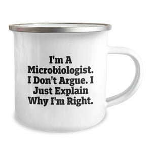 Funny Microbiologist Gifts for Birthday - Camping Mug with 'I'm A Microbiologist. I Don't Argue. I Just Explain Why I'm Right.' Quote, Gifts from Friends and Family