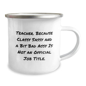 Funny Teacher Birthday Unique Gifts from Friends, Unique Camping Mug for Educators, 'Teacher. Because Classy Sassy And A Bit Fearlessy Is Not An Official Job Title.' Quote