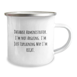 Database Administrator Funny Camping Mug, Gifts from Friends for Database Administrator, Birthday Unique Gifts, 'I'm Not Arguing. I'm Just Explaining Why I'm Right.'