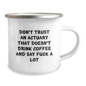 Funny Actuary Gifts from Friends - Birthday Unique Gifts for Actuary - Camping Mug with Don't Trust An Actuary That Doesn't Drink Coffee And Say F--k A Lot Quote