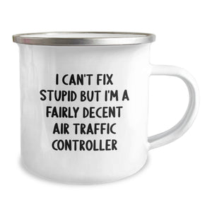 Air Traffic Controller Funny Camping Mug, Gifts from Friends and Family for Graduation, 'I Can't Fix Stupid But I'm A Fairly Decent Air Traffic Controller', 12 oz Stainless Steel with Enamel Finish