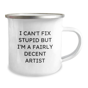 Funny Artist Christmas Unique Gifts from Friends - Camping Mug - I Can't Fix Stupid But I'm A Decent Artist