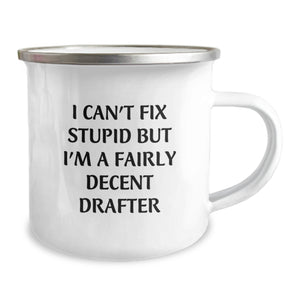 Funny Drafter Christmas Unique Gifts from Friends for Men - Cute Camping Mug I Can't Fix Stupid But I'm A Fairly Decent Drafter
