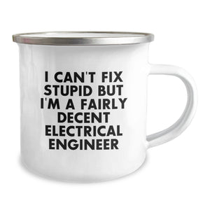 Funny Electrical Engineer Camping Mug for Men - Unique Valentine's Gifts from Friends to Electrical Engineer Lover - I Can't Fix Stupid But I'm A Fairly Decent Electrical Engineer