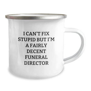 Funny Gift for Funeral Director, Unique Camping Mug, Christmas Memorable Present from Friends, Cozy 'I Can't Fix Stupid but I'm a Fairly Decent Funeral Director' Mug