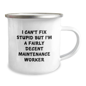Funny Maintenance Worker Gifts from Friends - 'I Can't Fix Stupid But I'm A Fairly Decent Maintenance Worker' Camping Mug for Birthday