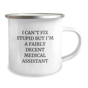 Funny Medical Assistant Gifts - Camping Mug for Dad - I Can't Fix Stupid But I'm A Fairly Decent Medical Assistant - Unique Father's Day Unique Gift from Family
