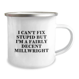 Funny Millwright Gifts from Friends for Men - Christmas Unique Millwright Camping Mug - 'I Can't Fix Stupid But I'm A Fairly Decent Millwright' 12 oz Stainless Steel Enamel Finish