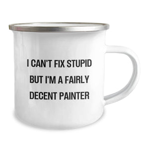 Funny Painter Gifts from Friends for Painter, Christmas Unique Mugs for Men, I Can't Fix Stupid But I'm A Fairly Decent Painter, Camping Mug