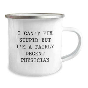 Funny Physician Gifts for Men - 'I Can't Fix Stupid But I'm A Fairly Decent Physician' Camping Mug, Christmas Unique Gifts from Friends