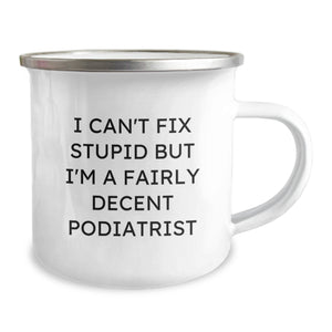 Funny Podiatrist Gifts for Men, Christmas Unique Camping Mug, 'I Can't Fix Stupid But I'm A Fairly Decent Podiatrist' - Gifts from Family