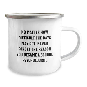 Gifts from Family to School Psychologists - Inspirational Camping Mug for Birthday, 'No Matter How Difficult The Days May Get. Never Forget The Reason You Became A School Psychologist.'