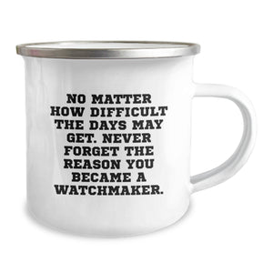 Watchmaker Inspirational Gifts, Funny Quote Mug - Gift for Him, Camping Mug with Enamel Finish, Perfect Christmas Unique Gifts from Men