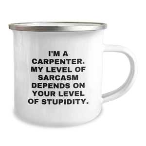 Funny Carpenter Gifts for Men - 'I'm A Carpenter. My Level Of Sarcasm Depends On Your Level Of Stupidity.' Enamel Camping Mug, 12 oz Capacity, Perfect for Birthday