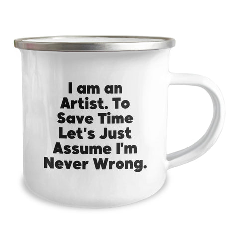 Image of Funny Artist Gifts from Men, Unique Father's Day Unique Gifts for Artist, Camping Mug with I Am An Artist. To Save Time Let's Just Assume I'm Never Wrong. - Image 2