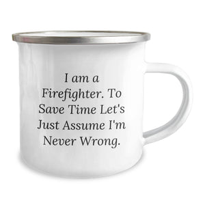 Funny Firefighter Gifts from Friends for Firefighter Birthday Unique Gifts, 'I Am A Firefighter. To Save Time Let's Just Assume I'm Never Wrong.' Camping Mug