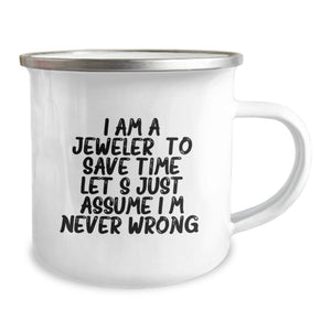 Gifts from Men to Women Jeweler Friends Valentine's Camping Mug - 'I Am A Jeweler. To Save Time Let's Just Assume I'm Never Wrong.'