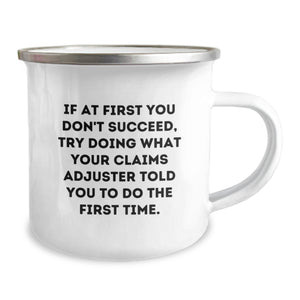 Gifts from Friends, Claims Adjuster Humor, Funny Camping Mug - If At First You Don't Succeed, Try Doing What Your Claims Adjuster Told You To Do The First Time.