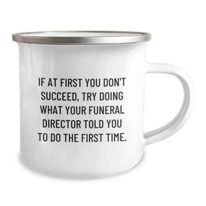 Funny Funeral Director Gifts from Men to Family Members - If At First You Don't Succeed, Try Doing What Your Funeral Director Told You To Do The First Time - Camping Mug for Mother's Day Unique Gifts