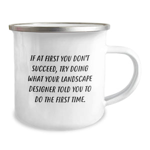 Funny Landscape Designer Gifts from Friends for Men 12 oz Stainless Steel Camping Mug - If 'You Don't Succeed, Try Doing What Your Landscape Designer Told You To Do The First Time.'