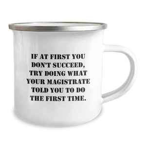 Magistrate Gifts Funny Quote Camping Mug for Her - If At First You Don't Succeed, Try Doing What Your Magistrate Told You To Do The First Time Gifts from Men to Women on Mother's Day