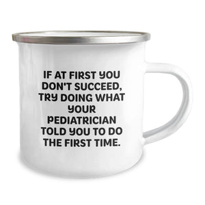Funny Pediatrician Gifts from Family - If At First You Don't Succeed, Try Doing What Your Pediatrician Told You To Do The First Time. Camping Mug for Pediatrician Men Women Friends Coworkers Family