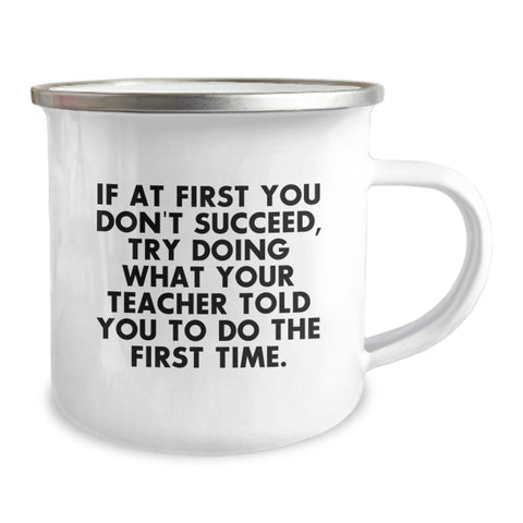Image of Funny Teacher Gifts from Men, Unique Mother's Day Unique Gifts for Teacher - If At First You Don't Succeed, Try Doing What Your Teacher Told You To Do The First Time. Camping Mug - Image 2