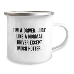 Funny Driver Gifts from Friends, Unique Camping Mug for Driver, I'm A Driver. Just Like A Normal Driver Except Much Hotter., Graduation Gifts