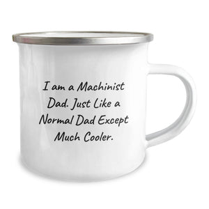 Funny Machinist Gifts for Dad, Machinist Camping Mugs, I Am A Machinist Dad Just Like A Normal Dad Except Much Cooler Gifts, Father's Day Unique Machinist Coffee Mugs