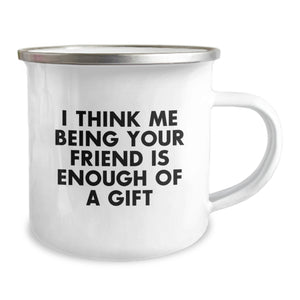 Funny Friend Gifts, Camping Mug for Men or Women, 'I Think Me Being Your Friend Is Enough Of A Gift' Quote, Graduation Unique Gifts from Friends