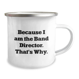 Funny Band Director Gifts from Friends, Unique Christmas Unique Gifts for Band Director Men, Camping Mug with Because 'I Am The Band Director. That's Why.