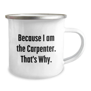 Funny Inspirational Gifts from Men to Father's Day Unique Gifts for Carpenter, Camping Mug - Because I Am The Carpenter That's Why.