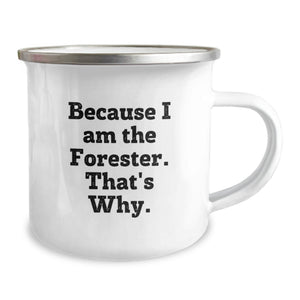 Funny Forester Gifts for Men - Because 'I Am The Forester. That's Why.' Camping Mug, Birthday Unique Gifts from Friends or Family