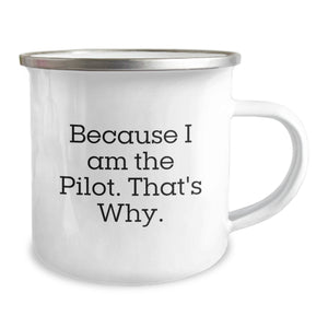 Pilot Gifts for Birthday, Funny Quote Camping Mug, Because I Am The Pilot. That's Why., Gifts from Friends for Pilot