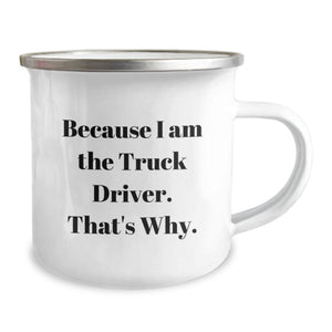 Funny Gifts from Family for Truck Driver Dad, Because I Am The Truck Driver. That's Why. Camping Mug for Father's Day Unique Gifts