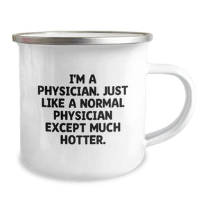 Funny Physician Gifts, I'm A Physician. Just Like A Normal Physician Except Much Hotter. Birthday Presents for Men, Camping Mug from Friends