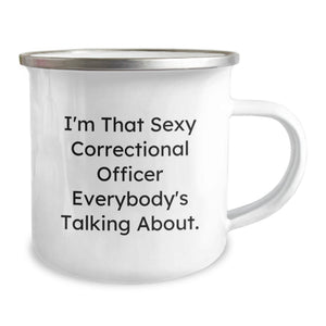 Gifts from Correctional Officer Fans, Unique Graduation Gift Ideas for Correctional Officer, Correctional Officer Camping Mug - 'I'm That Sexy Correctional Officer Everybody's Talking About.'