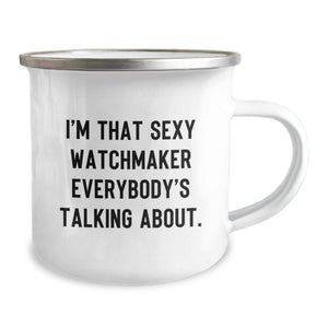 Sexy Watchmaker's Birthday Unique Gift, Enamel Camping Mug, 12 oz, 'I'm That Sexy Watchmaker Everybody's Talking About' - Gifts from Friends for Watchmaker Men