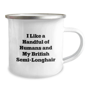 Funny British Semi-Longhair Cat Gifts from Friends for Graduation Unique British Semi-Longhair Cat Lovers Camping Mug, I Like A Handful Of Humans And My British Semi-longhair