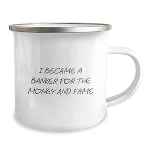 Funny Banker Gifts from Men for Banker Friends on Graduation Unique Gifts - I Became A Banker For The Money And Fame Quote Camping Mug
