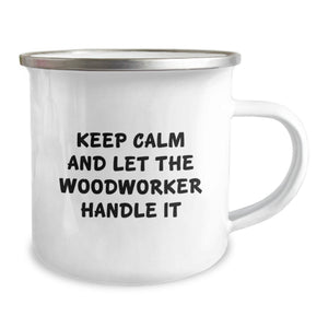 Funny Woodworker Gifts from Friends, Men, Women - Keep Calm And Let The Woodworker Handle It, Camping Mug for Graduation Unique Gifts