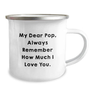 Funny Pop Gifts from Women to Men, Inspirational Camping Mug for Graduation Unique Gifts, My Dear Pop Always Remember How Much I Love You.