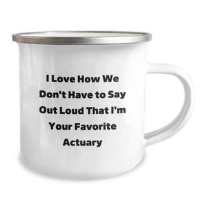 Gifts from Friends to the Best Actuary, Funny Actuary Gifts for Graduation, Unique Camping Mug with 'I Love How We Don't Have To Say Out Loud That I'm Your Favorite Actuary' Quote