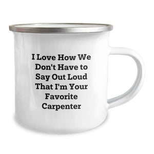 Funny Carpenter Gifts from Friends, Unique Graduation Unique Gifts for Favorite Carpenter, Camping Mug with I Love How We Don't Have To Say Out Loud That I'm Your Favorite Carpenter Quote