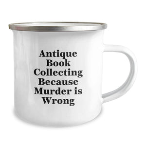Antique Book Collecting Gifts from Men to Friends, Funny Camping Mug for Birthday, 'Antique Book Collecting Because Murder Is Wrong' - Unique Gifts for Women, Coworkers, Family