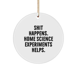 Funny Home Science Experiments Gifts, Circle Ornament for Friends, 'Shit Happens. Home Science Experiments Helps.' Christmas Unique Gifts from Family - Image 1
