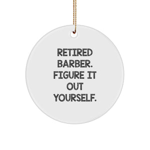 Funny Gifts from Friends and Family for Barber - Retired Barber. Figure It Out Yourself. Christmas Unique Ornaments - Image 1