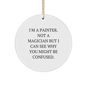 Funny Painter Gifts for Men - Circle Ornament with 'I'm A Painter. Not A Magician But I Can See Why You Might Be Confused.' Quote, Christmas Unique Gifts from Friends - Image 1